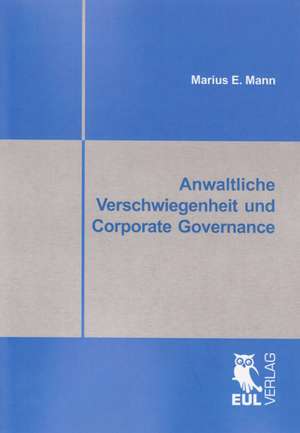 Anwaltliche Verschwiegenheit und Corporate Governance de Marius E. Mann