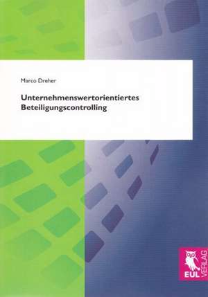 Unternehmenswertorientiertes Beteiligungscontrolling de Marco Dreher