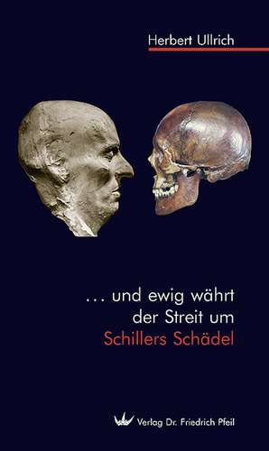 . . . und ewig währt der Streit um Schillers Schädel de Herbert Ullrich