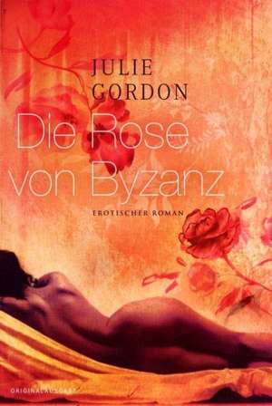 Die Rose von Byzanz de Julie Gordon