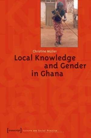 Local Knowledge and Gender in Ghana de Christine Müller