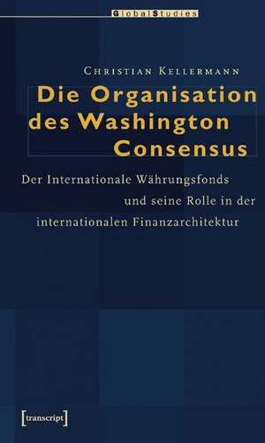 Die Organisation des Washington Consensus de Christian Kellermann