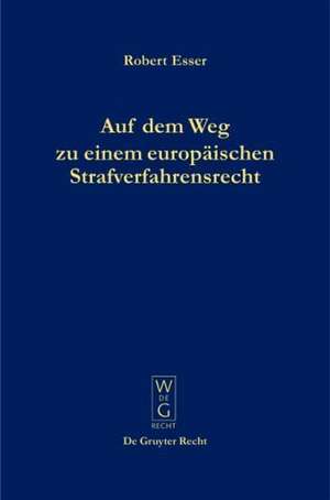 Auf dem Weg zu einem europäischen Strafverfahrensrecht: Die Grundlagen im Spiegel der Rechtsprechung des Europäischen Gerichtshofs für Menschenrechte (EGMR) in Straßburg de Robert Esser