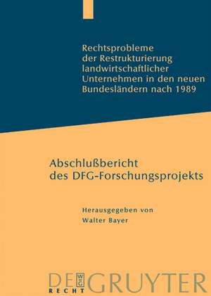 Rechtsprobleme der Restrukturierung landwirtschaftlicher Unternehmen in den neuen Bundesländern nach 1989: Abschlussbericht des DFG-Forschungsprojekts de Walter Bayer