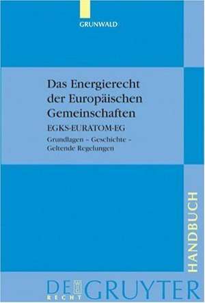 Das Energierecht der Europäischen Gemeinschaften: EGKS-EURATOM-EG. Grundlagen – Geschichte – Geltende Regelungen de Jürgen Grunwald