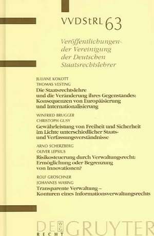 Die Staatsrechtslehre und die Veränderung ihres Gegenstandes. Gewährleistung von Freiheit und Sicherheit im Lichte unterschiedlicher Staats- und Verfassungsverständnisse. Risikosteuerung durch Verwaltungsrecht. Transparente Verwaltung - Konturen...: Berichte und Diskussionen auf der Tagung der Vereinigung der Deutschen Staatsrechtslehrer in Hamburg vom 1. bis 4. Oktober 2003 de Juliane Kokott