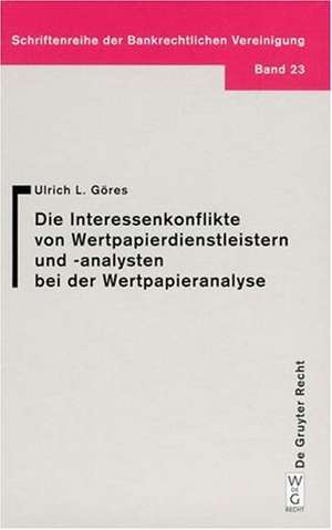 Interessenkonflikte von Wertpapierdienstleistern und -analysten bei der Wertpapieranalyse: Eine Darstellung und Würdigung der gesetzlichen und berufsständischen Regelungen in den Vereinigten Staaten von Amerika und der Bundesrepublik Deutschland unter Einbeziehung der europäischen Ebene de Ulrich L. Göres