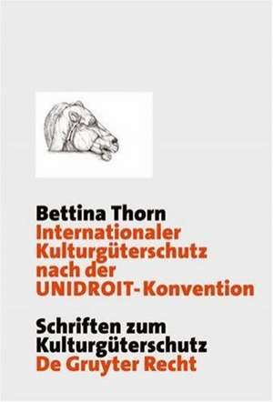 Internationaler Kulturgüterschutz nach der UNIDROIT-Konvention de Bettina Thorn