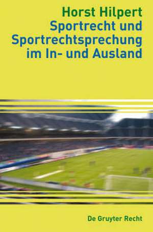 Sportrecht und Sportrechtsprechung im In- und Ausland de Horst Hilpert