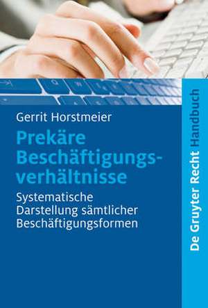 Prekäre Beschäftigungsverhältnisse: Systematische Darstellung sämtlicher Beschäftigungsformen de Gerrit Horstmeier