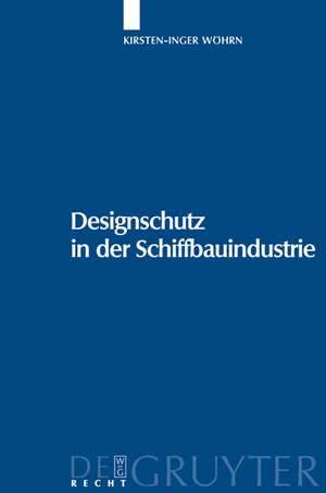 Designschutz in der Schiffbauindustrie: [Urheber- und geschmacksmusterrechtlicher Schutz von Schiffsbauten] de Kirsten-Inger Wöhrn