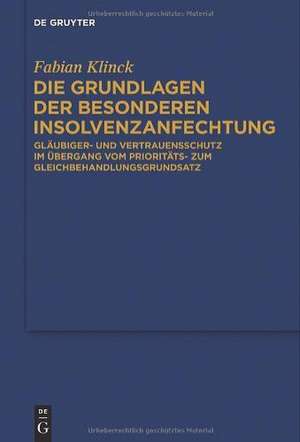 Die Grundlagen der besonderen Insolvenzanfechtung: Gläubiger- und Vertrauensschutz im Übergang vom Prioritäts- zum Gleichbehandlungsgrundsatz de Fabian Klinck