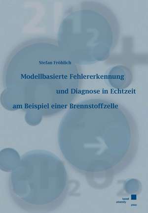 Modellbasierte Fehlererkennung und Diagnose in Echtzeit am Beispiel einer Brennstoffzelle de Stefan Fröhlich