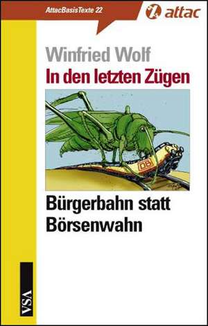 In den letzten Zügen: Bürgerbahn statt Börsenwahn de Winfried Wolf