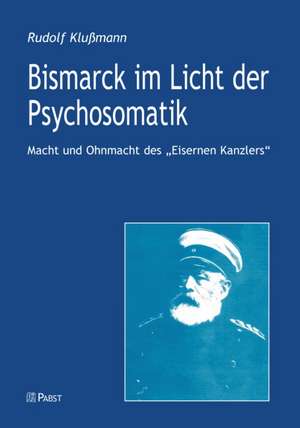 Bismarck im Licht der Psychosomatik de Rudolf Klussmann