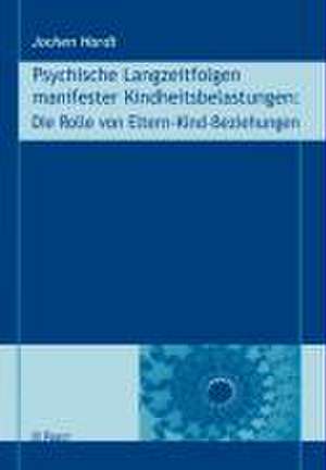 Psychische Langzeitfolgen manifester Kindheitsbelastungen: Die Rolle von Eltern-Kind-Beziehungen de Jochen Hardt