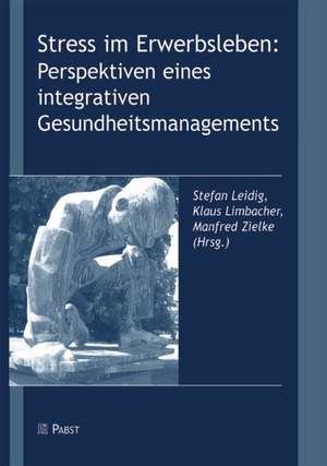 Stress im Erwerbsleben: Perspektiven eines integrativen Gesundheitsmanagements de Stefan Leidig