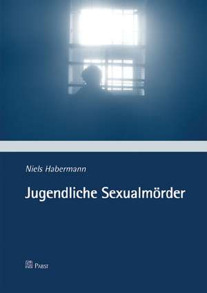 Jugendliche Sexualmörder de Niels Habermann