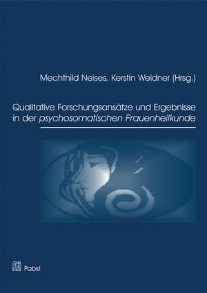 Qualitative Forschungsansätze und Ergebnisse in der psychosomatischen Frauenheilkunde de Mechthild Neises