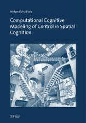 Computational Cognitive Modeling of Control in Spatial Cognition de Holger Schultheis