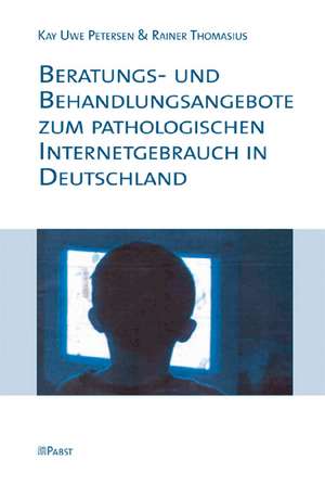 Beratungs- und Behandlungsangebote zum pathologischen Internetgebrauch in Deutschland de Kay Uwe Petersen