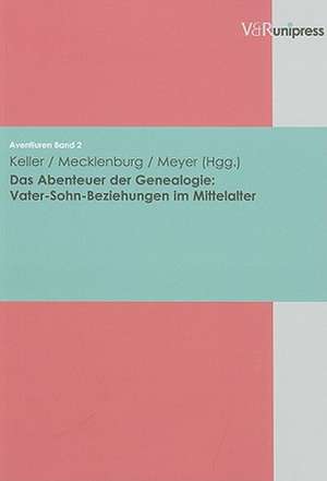 Das Abenteuer der Genealogie: Vater-Sohn-Beziehungen Im Mittelalter de Johannes Keller