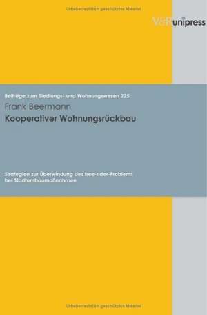 Kooperativer Wohnungsruckbau: Strategien Zur Uberwindung Des Free-Rider-Problems Bei Stadtumbaumassnahmen de Frank Beermann