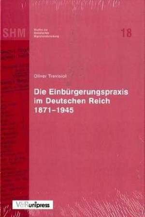 Die Einburgerungspraxis Im Deutschen Reich 1871-1945: Versuch Uber Die Determination Der Grammatischen Kontingenz de Oliver Trevisiol