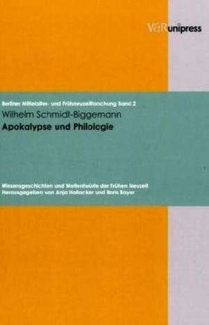 Apokalypse Und Philologie: Wissensgeschichten Und Weltentwurfe Der Fruhen Neuzeit de Wilhelm Schmidt-Biggemann