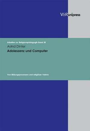 Adoleszenz Und Computer: Von Bildungsprozessen Und Religioser Valenz de Astrid Dinter