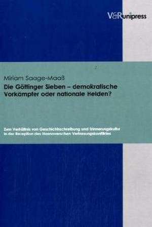 Die Göttinger Sieben - demokratische Vorkämpfer oder nationale Helden? de Miriam Saage-Maaß