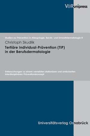 Tertiare Individual-Pravention (Tip) in Der Berufsdermatologie: Untersuchungen Zu Einem Vernetzten Stationaren Und Ambulanten Interdisziplinaren Prave de Christoph Skudlik