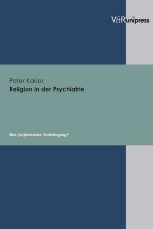 Religion in Der Psychiatrie: Eine (Un)Bewusste Verdrangung? de Peter Kaiser