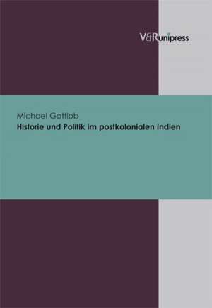 Historie Und Politik Im Postkolonialen Indien: We de Michael Gottlob