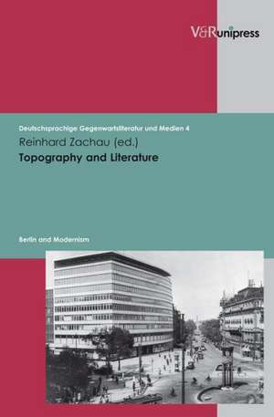 Topography and Literature: Berlin and Modernism de Reinhard Zachau