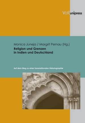 Religion Und Grenzen in Indien Und Deutschland: Auf Dem Weg Zu Einer Transnationalen Historiographie de Margrit Pernau