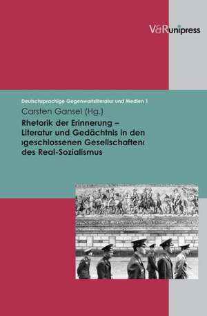 Rhetorik Der Erinnerung - Literatur Und Gedachtnis in Den Geschlosssenen Gesellschaften Des Real-Sozialismus: Eine Verhaltnisbestimmung Ausgehend Von Max Scheler Und Robert Spaemann de Carsten Gansel