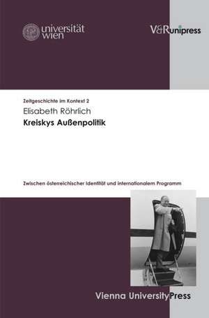 Kreiskys Aussenpolitik: Zwischen Osterreichischer Identitat Und Internationalem Programm de Elisabeth Röhrlich