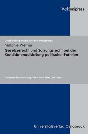 Gesetzesrecht Und Satzungsrecht Bei Der Kandidatenaufstellung Politischer Parteien: Probleme Des Vorschlagsrechts Nach Bwg Und Euwg de Melanie Werner