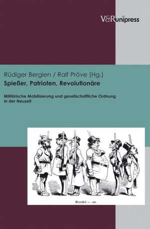 Spiesser, Patrioten, Revolutionare: Militarische Mobilisierung Und Gesellschaftliche Ordnung in Der Neuzeit de Rüdiger Bergien