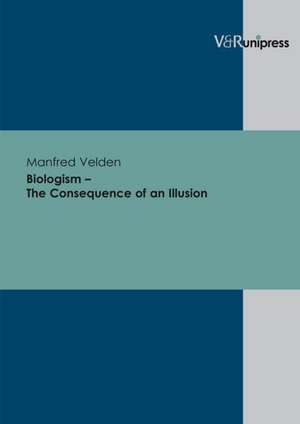 Biologism--The Consequence of an Illusion: Neue Fragen an Den Rechtsstaat. Wie Begegnen Politik, Recht Und Exekutive Aktuellen Friedens de Manfred Velden