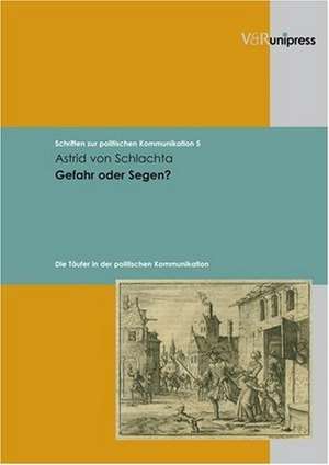 Gefahr Oder Segen?: Die Taufer in Der Politischen Kommunikation de Astrid von Schlachta