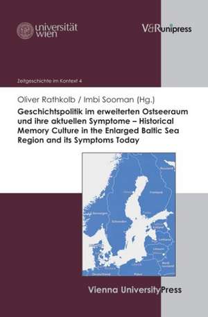 Geschichtspolitik Im Erweiterten Ostseeraum Und Ihre Aktuellen Symptome - Historical Memory Culture in the Enlarged Baltic Sea Region and Its Symptoms: Sein Kritischer Realismus in Auswirkung Auf Sein Demokratie- Und Europaverstandnis de Oliver Rathkolb