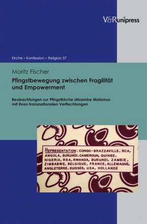 Pfingstbewegung Zwischen Fragilitat Und Empowerment: Beobachtungen Zur Pfingstkirche Nzambe Malamu Mit Ihren Transnationalen Verflechtungen de Moritz Fischer