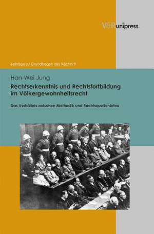 Rechtserkenntnis Und Rechtsfortbildung Im Volkergewohnheitsrecht: Das Verhaltnis Zwischen Methodik Und Rechtsquellenlehre de Han-Wei Jung