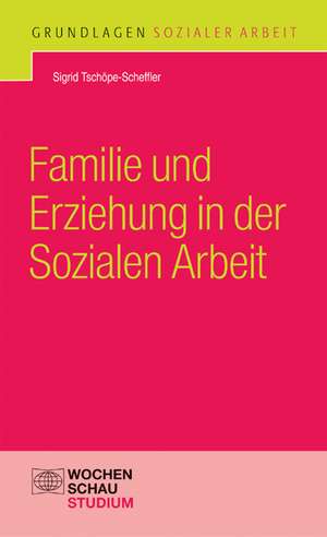 Familie und Erziehung in der Sozialen Arbeit de Sigrid Tschöppe-Scheffler