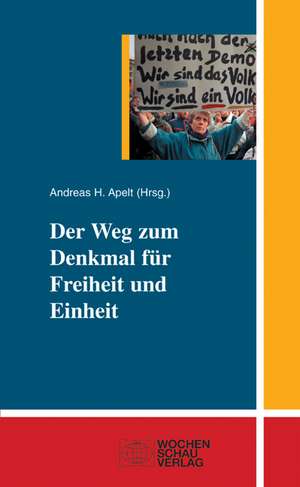 Der Weg zum Denkmal für Freiheit und Einheit de Andreas H. Apelt