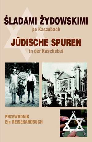 Juedische Spuren in Der Kaschubei: Ein Reisehandbuch de Miloslawa Borzyszkowska-Szewczyk