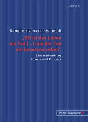 'Oft Ist Das Leben Ein Tod [...] Und Der Tod Ein Besseres Leben': Selbstmord Und Mord Im Werk Von J. M. R. Lenz de Simone F Schmidt