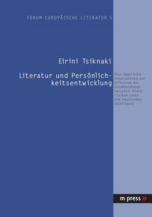 Literatur Und Persoenlichkeitsentwicklung: Eine Empirische Untersuchung Zur Erfassung Des Zusammenhangs Zwischen Literarischem Lesen Und Emotionaler I de Eirini Tsiknaki